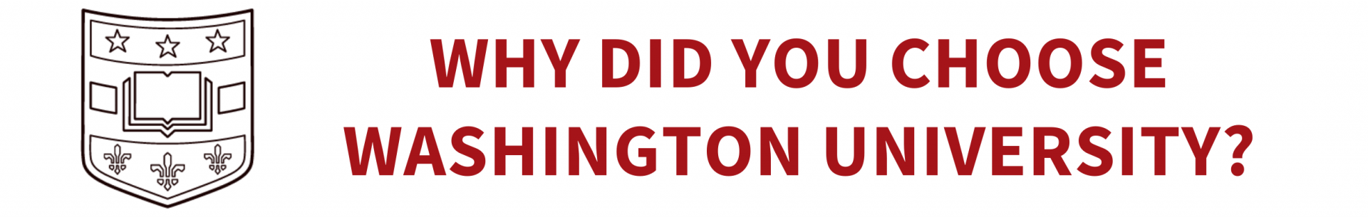 An outline of a shield. Why did you choose Washington University?
